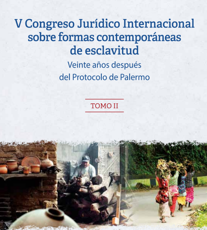 Tomo II: V Congreso Jurídico Internacional sobre formas contemporáneas de esclavitud: Veinte años después del Protocolo de Palermo